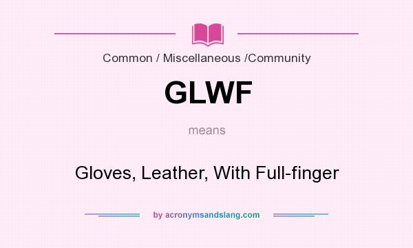 What does GLWF mean? It stands for Gloves, Leather, With Full-finger