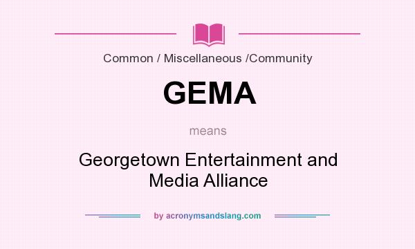 What does GEMA mean? It stands for Georgetown Entertainment and Media Alliance