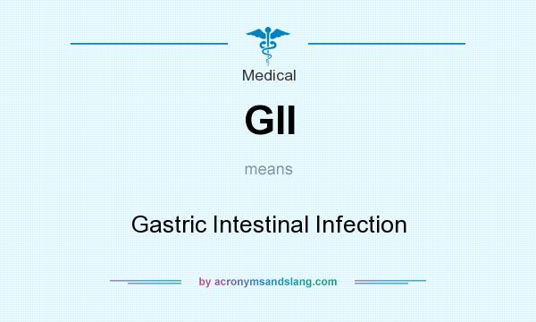 What does GII mean? It stands for Gastric Intestinal Infection