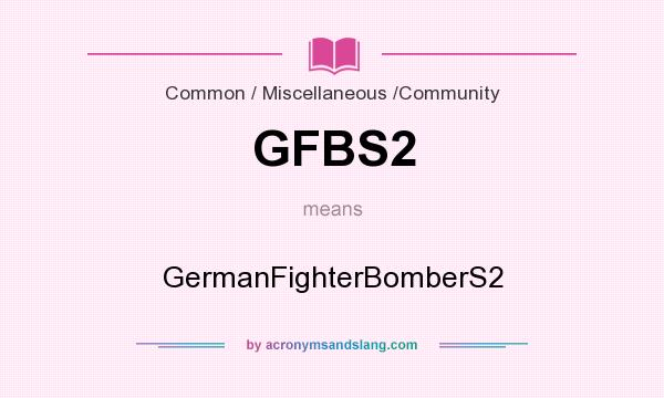 What does GFBS2 mean? It stands for GermanFighterBomberS2