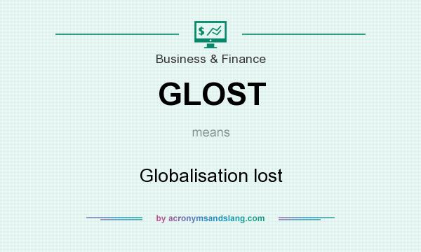 What does GLOST mean? It stands for Globalisation lost