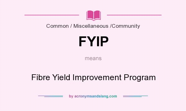 What does FYIP mean? It stands for Fibre Yield Improvement Program