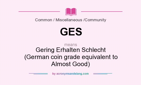 What does GES mean? It stands for Gering Erhalten Schlecht (German coin grade equivalent to Almost Good)