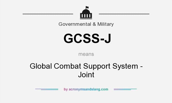 What does GCSS-J mean? It stands for Global Combat Support System - Joint