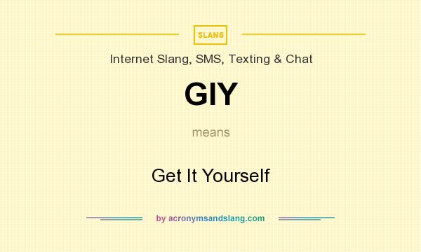 What does GIY mean? It stands for Get It Yourself