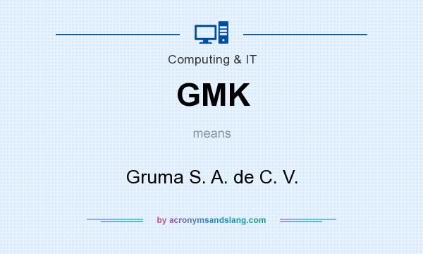What does GMK mean? It stands for Gruma S. A. de C. V.