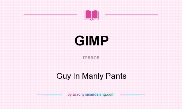 What does GIMP mean? It stands for Guy In Manly Pants
