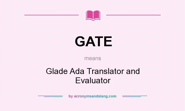 What does GATE mean? It stands for Glade Ada Translator and Evaluator