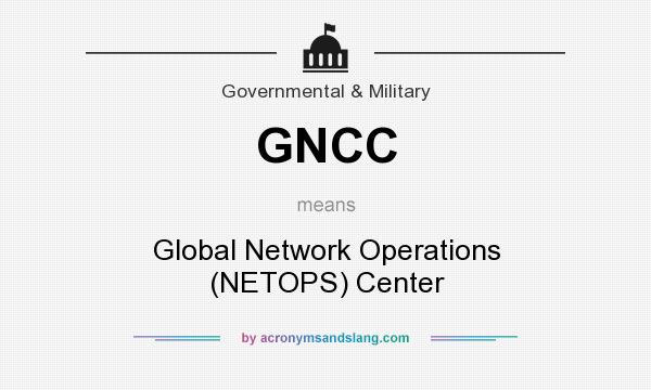 What does GNCC mean? It stands for Global Network Operations (NETOPS) Center