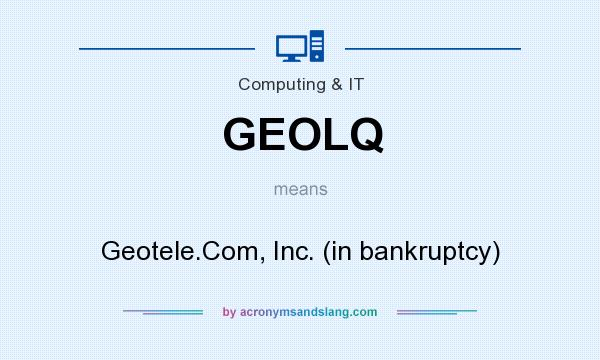 What does GEOLQ mean? It stands for Geotele.Com, Inc. (in bankruptcy)