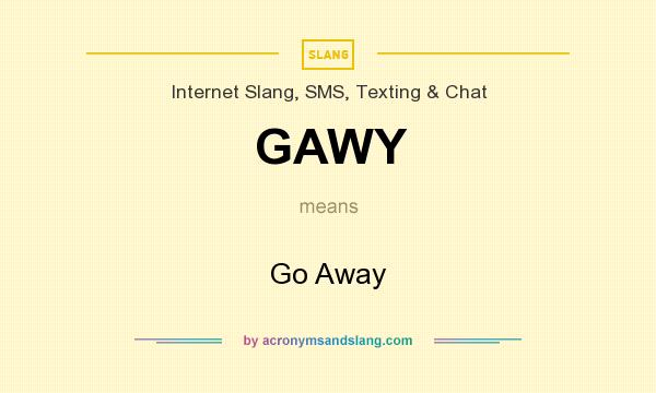 What does GAWY mean? It stands for Go Away