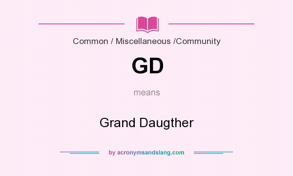 What does GD mean? It stands for Grand Daugther