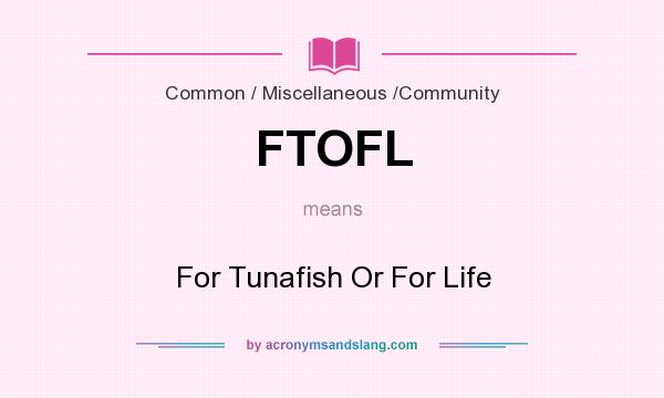 What does FTOFL mean? It stands for For Tunafish Or For Life