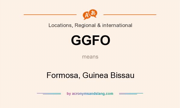 What does GGFO mean? It stands for Formosa, Guinea Bissau