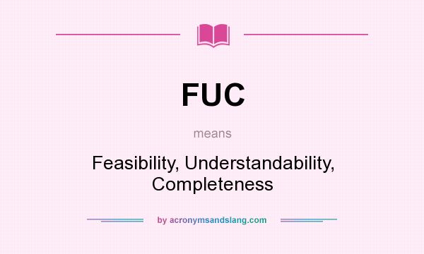 What does FUC mean? It stands for Feasibility, Understandability, Completeness