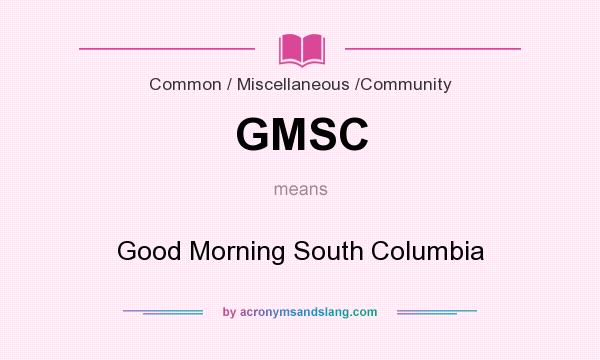 What does GMSC mean? It stands for Good Morning South Columbia