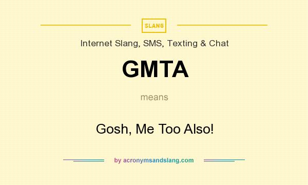 What does GMTA mean? It stands for Gosh, Me Too Also!
