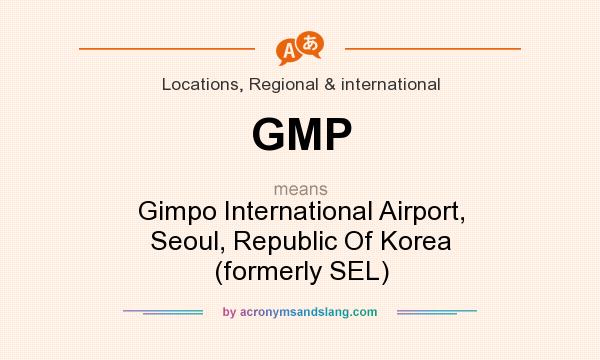 What does GMP mean? It stands for Gimpo International Airport, Seoul, Republic Of Korea (formerly SEL)