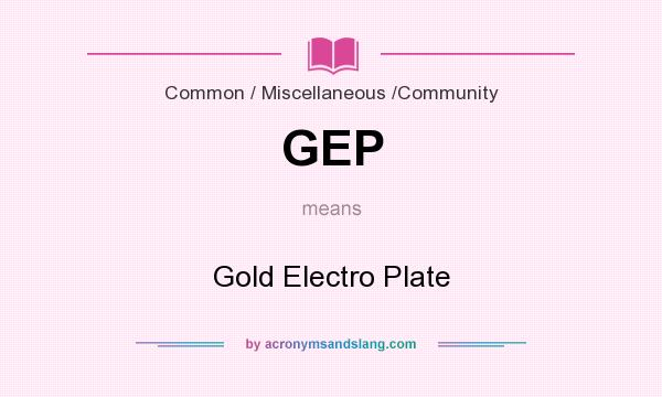 What does GEP mean? It stands for Gold Electro Plate