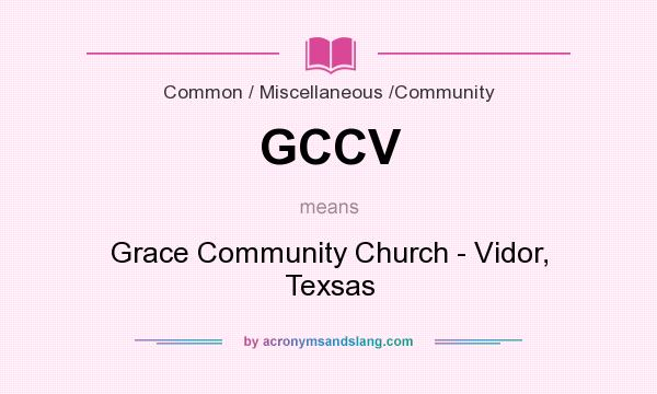 What does GCCV mean? It stands for Grace Community Church - Vidor, Texsas
