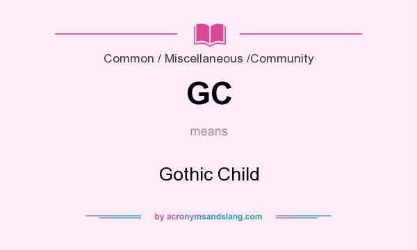 What does GC mean? It stands for Gothic Child