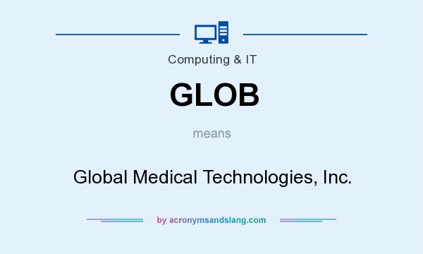 What does GLOB mean? It stands for Global Medical Technologies, Inc.