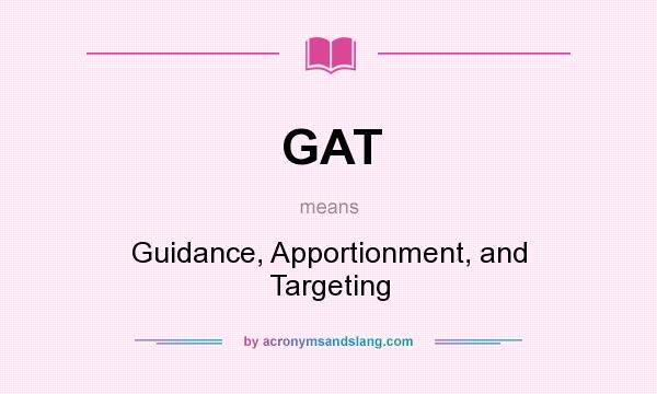 What does GAT mean? It stands for Guidance, Apportionment, and Targeting