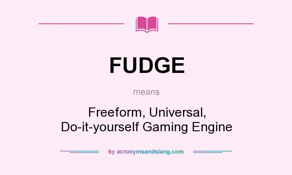 What does FUDGE mean? It stands for Freeform, Universal, Do-it-yourself Gaming Engine