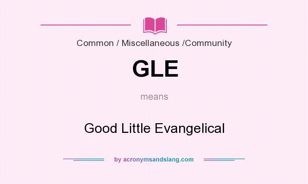 What does GLE mean? It stands for Good Little Evangelical