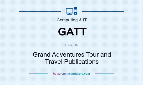 What does GATT mean? It stands for Grand Adventures Tour and Travel Publications