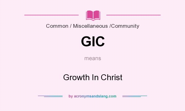 What does GIC mean? It stands for Growth In Christ