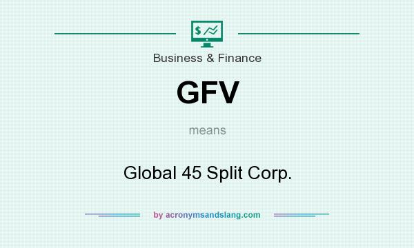 What does GFV mean? It stands for Global 45 Split Corp.