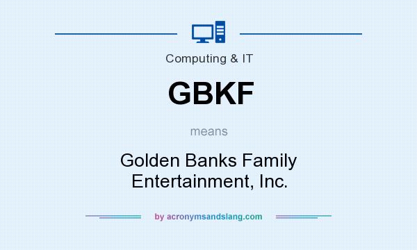 What does GBKF mean? It stands for Golden Banks Family Entertainment, Inc.