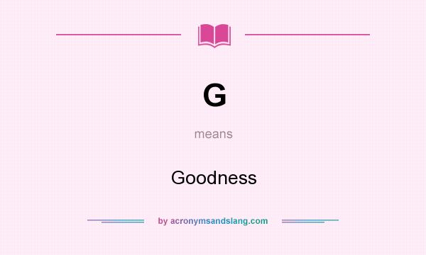 What does G mean? It stands for Goodness