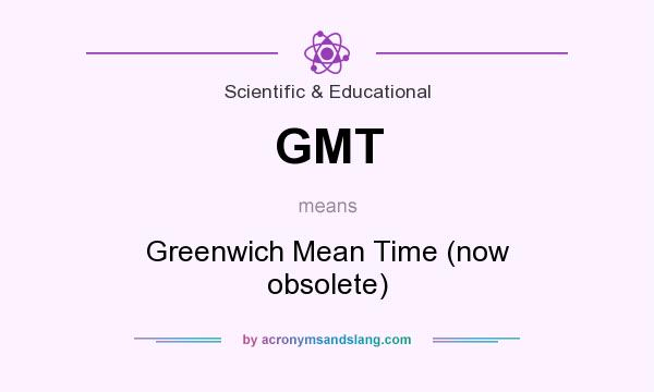 What does GMT mean? It stands for Greenwich Mean Time (now obsolete)