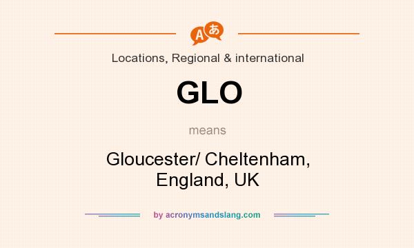 What does GLO mean? It stands for Gloucester/ Cheltenham, England, UK