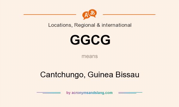 What does GGCG mean? It stands for Cantchungo, Guinea Bissau