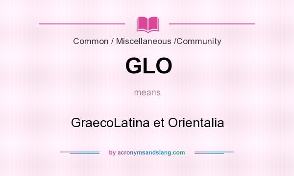 What does GLO mean? It stands for GraecoLatina et Orientalia