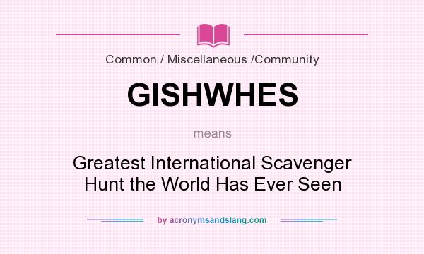 What does GISHWHES mean? It stands for Greatest International Scavenger Hunt the World Has Ever Seen
