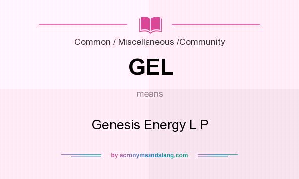 What does GEL mean? It stands for Genesis Energy L P