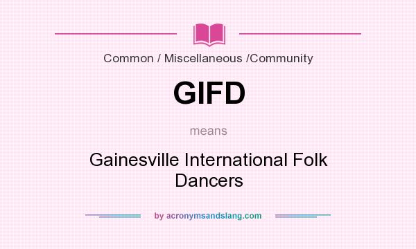 What does GIFD mean? It stands for Gainesville International Folk Dancers
