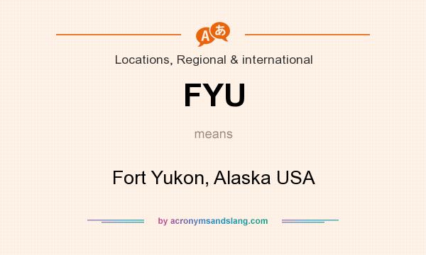 What does FYU mean? It stands for Fort Yukon, Alaska USA