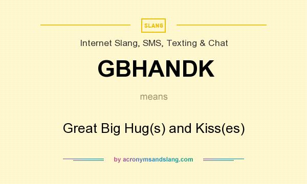 What does GBHANDK mean? It stands for Great Big Hug(s) and Kiss(es)