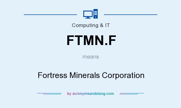 What does FTMN.F mean? It stands for Fortress Minerals Corporation