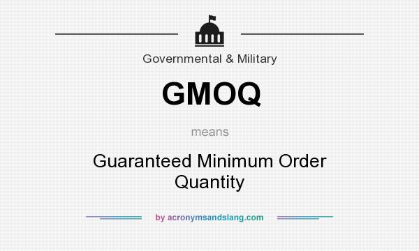 What does GMOQ mean? It stands for Guaranteed Minimum Order Quantity
