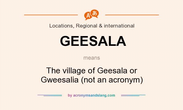 What does GEESALA mean? It stands for The village of Geesala or Gweesalia (not an acronym)