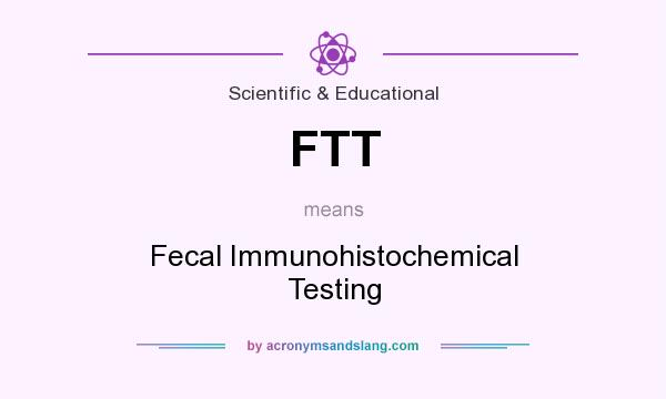 What does FTT mean? It stands for Fecal Immunohistochemical Testing