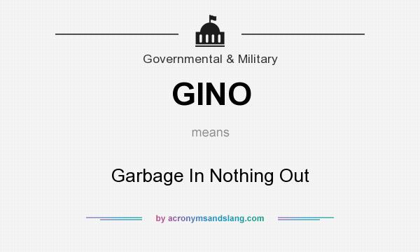 What does GINO mean? It stands for Garbage In Nothing Out