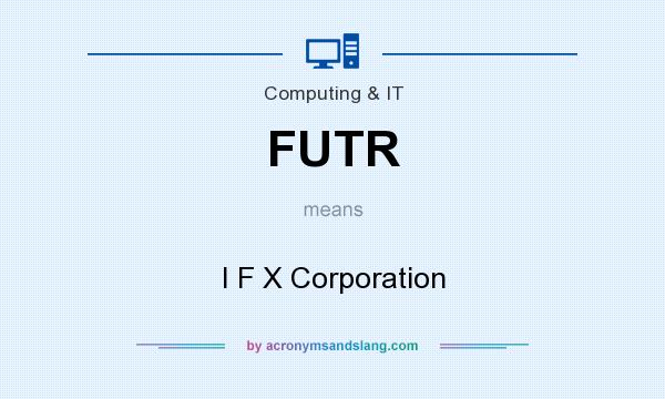 What does FUTR mean? It stands for I F X Corporation