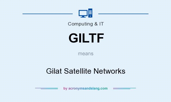 What does GILTF mean? It stands for Gilat Satellite Networks